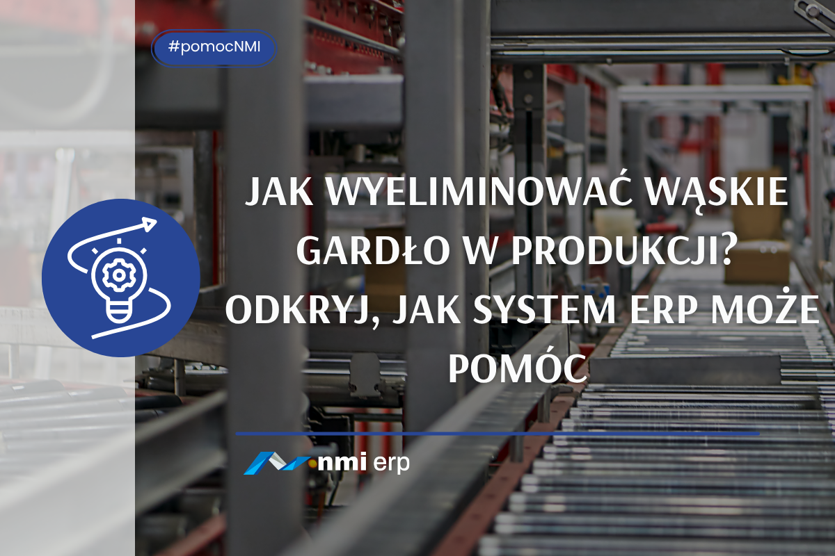 Jak wyeliminować wąskie gardło w produkcji? Odkryj jak system ERP może pomóc