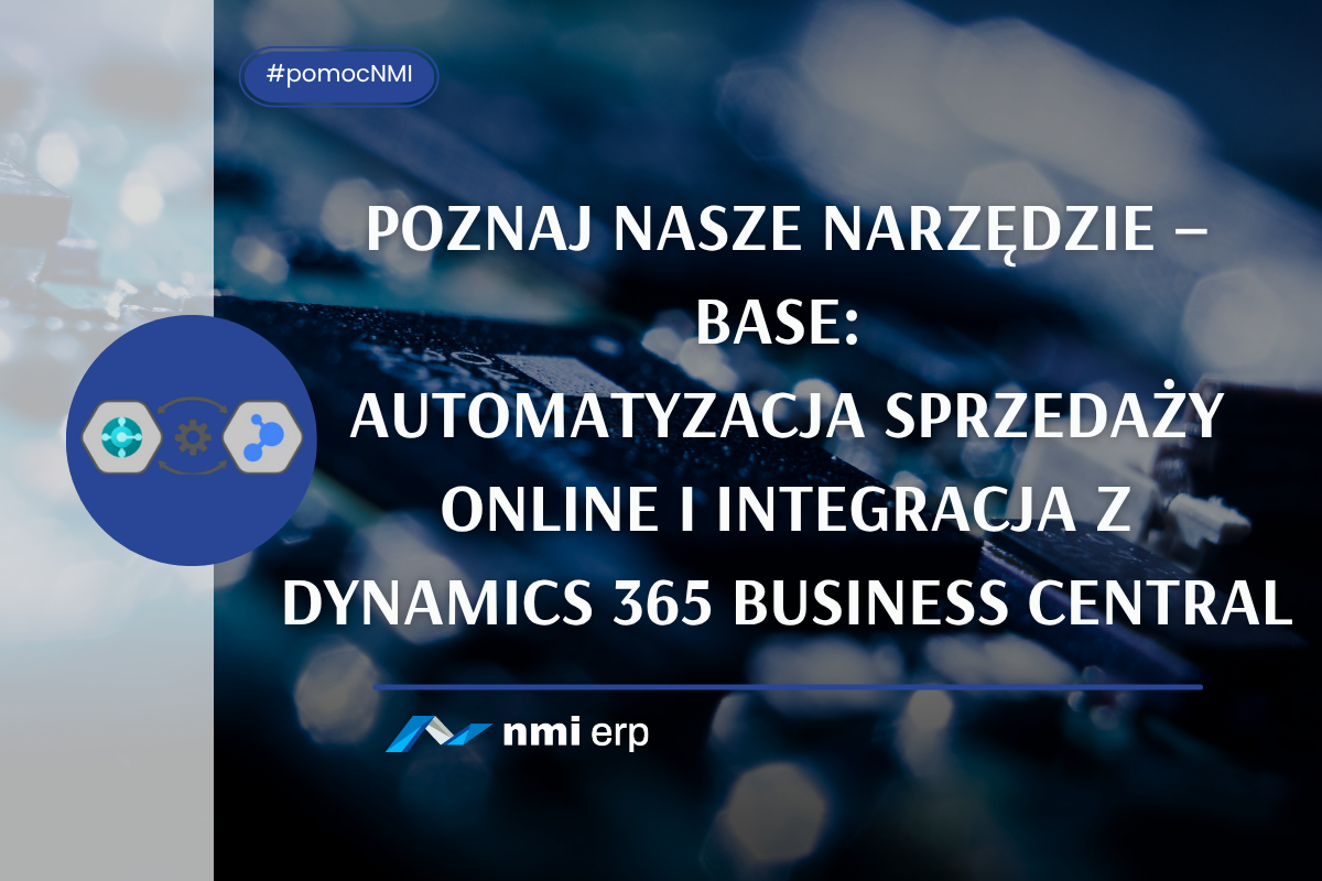 Poznaj nasze narzędzie – Base Automatyzacja sprzedaży online i integracja z Dynamics 365 Business Central