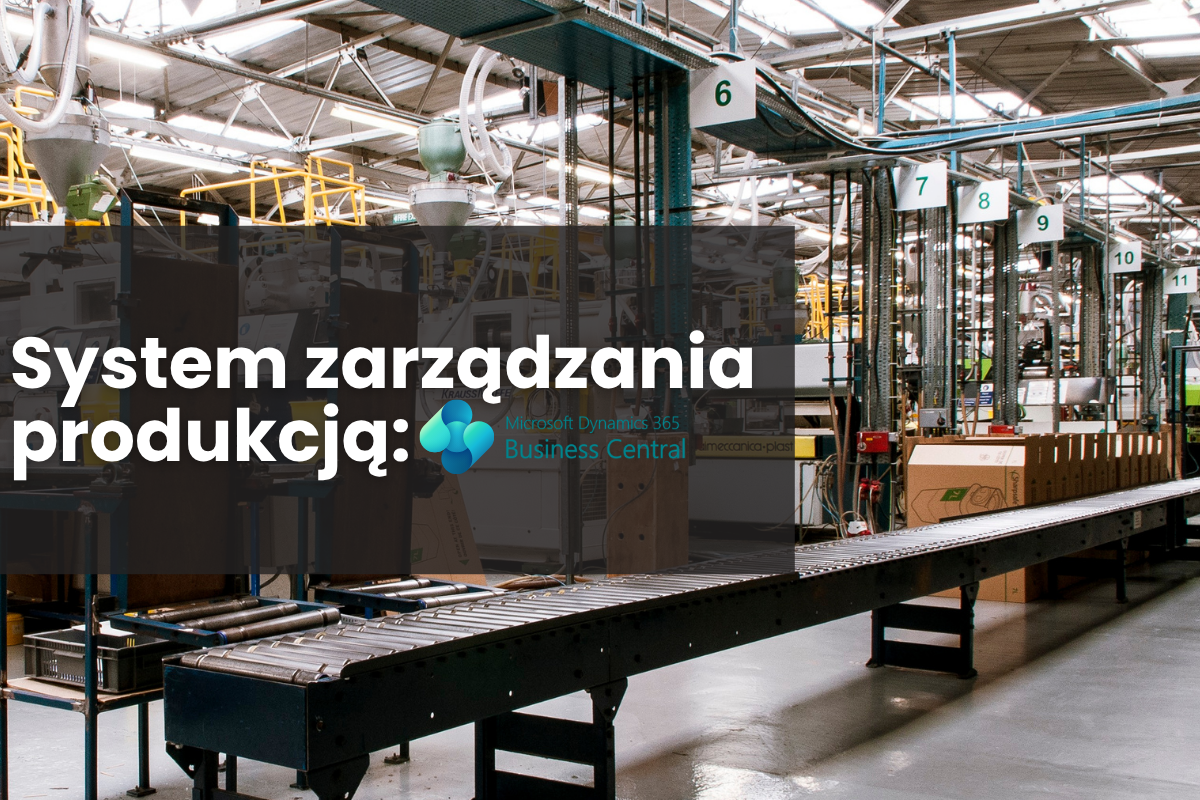 Wypróbuj MS Business Central — zrób pierwszy krok ku ulepszeniu zarządzania produkcją!